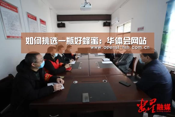 如何挑选一瓶好蜂蜜:华体会网站(图1) 华体会网站