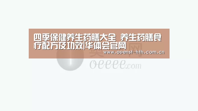四季保健养生药膳大全 养生药膳食疗配方及功效|华体会官网(图1) 华体会网站