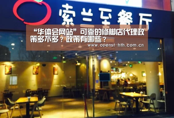 “华体会网站”可靠的修脚店代理政策多不多?政策有哪些?(图3) 华体会官网