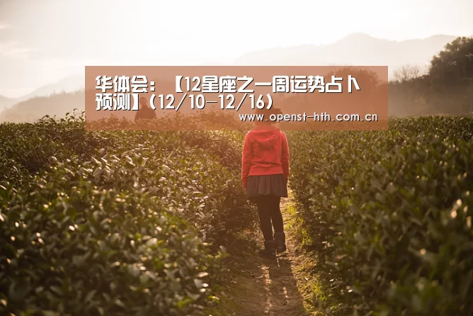 华体会:【12星座之一周运势占卜预测】(12/10-12/16)(图1) 华体会体育